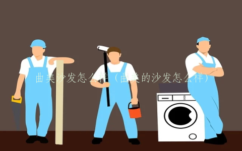 曲美沙发怎么样（曲美的沙发怎么样）