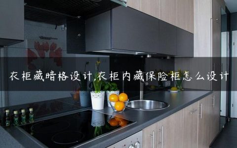 衣柜藏暗格设计,衣柜内藏保险柜怎么设计