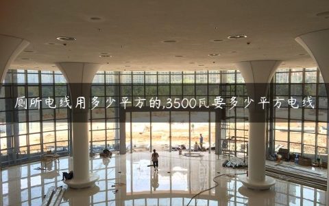 厕所电线用多少平方的,3500瓦要多少平方电线