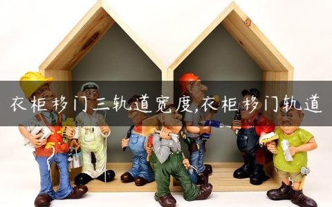 衣柜移门三轨道宽度,衣柜移门轨道