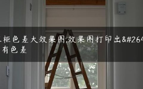 衣柜色差大效果图,效果图打印出来有色差