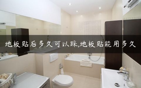 地板贴后多久可以踩,地板贴能用多久