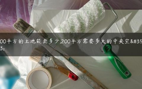 200平方的土地能卖多少,200平方需要多大的中央空调