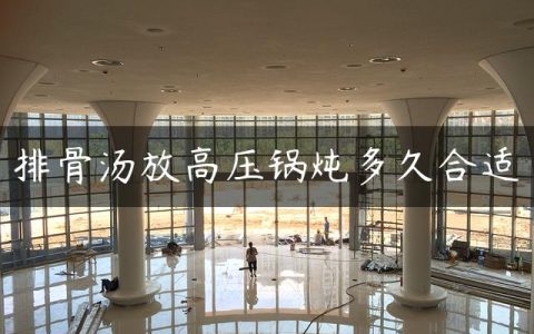 排骨汤放高压锅炖多久合适