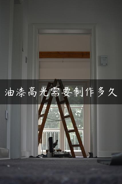 油漆高光需要制作多久