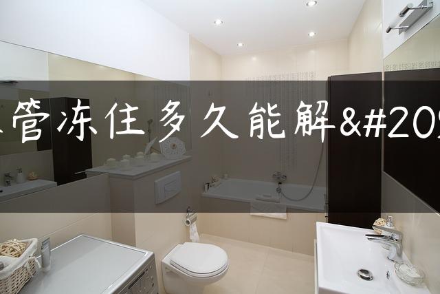 水管冻住多久能解冻