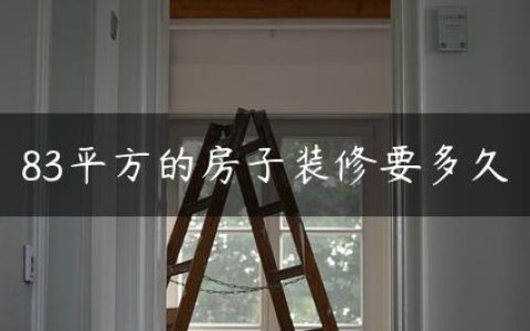83平方的房子装修要多久