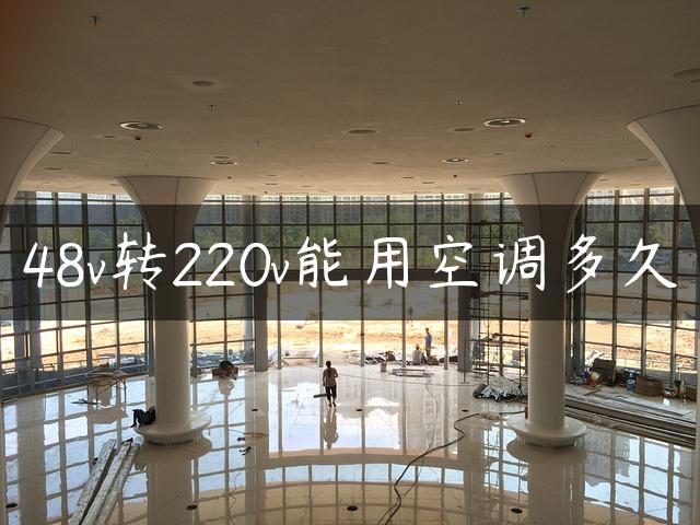 48v转220v能用空调多久