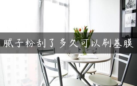 腻子粉刮了多久可以刷基膜