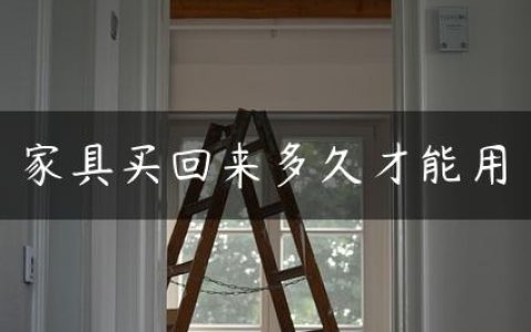 家具买回来多久才能用