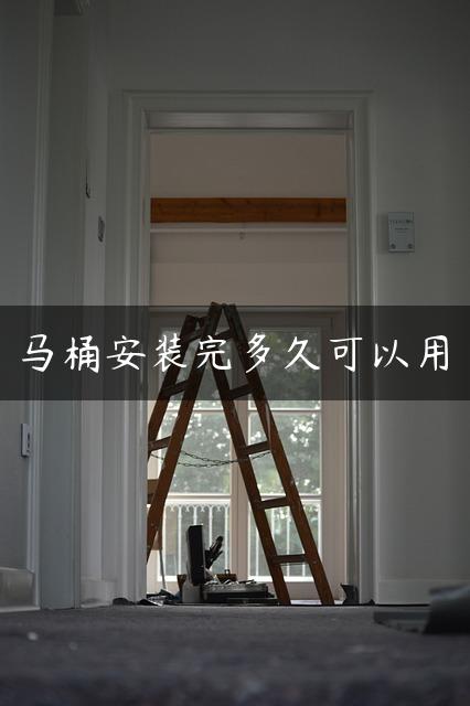 马桶安装完多久可以用