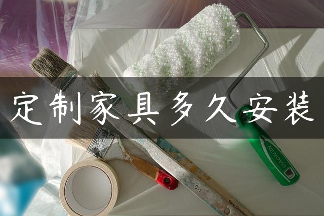 定制家具多久安装