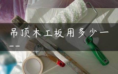 吊顶木工板用多少一–