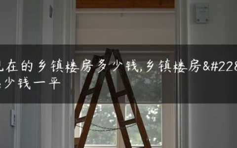 现在的乡镇楼房多少钱,乡镇楼房多少钱一平