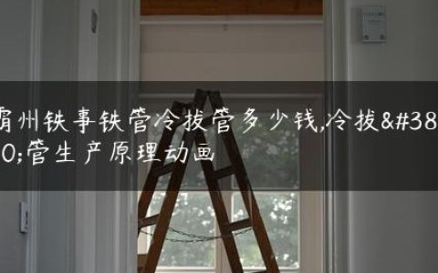 霸州铁事铁管冷拔管多少钱,冷拔钢管生产原理动画