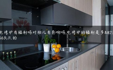 电烤炉有辐射吗对胎儿有影响吗,电烤炉的辐射是多少瓦的