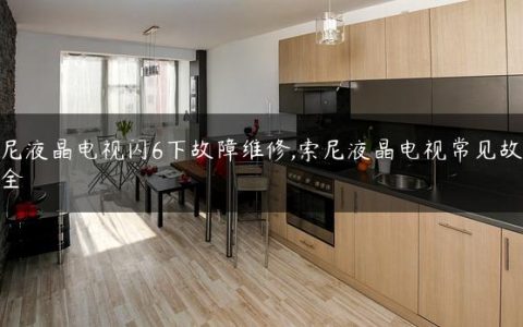 索尼液晶电视闪6下故障维修,索尼液晶电视常见故障大全