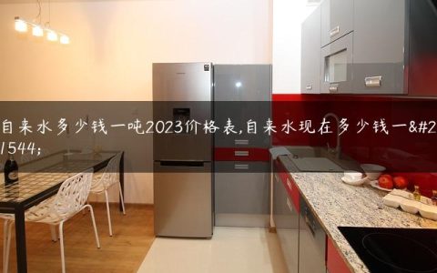 自来水多少钱一吨2023价格表,自来水现在多少钱一吨