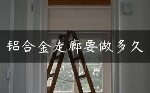 铝合金走廊要做多久