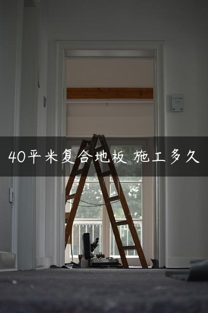 40平米复合地板 施工多久