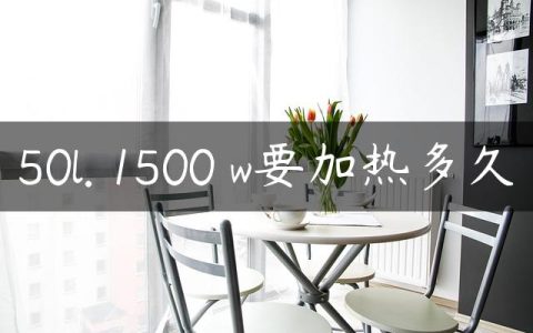 50l. 1500 w要加热多久