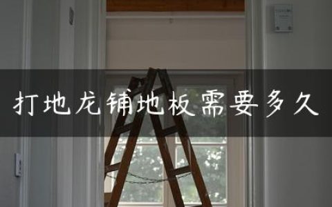 打地龙铺地板需要多久