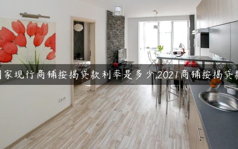 国家现行商铺按揭贷款利率是多少,2021商铺按揭贷款