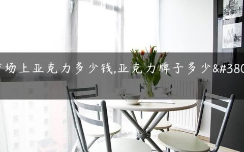 市场上亚克力多少钱,亚克力牌子多少钱