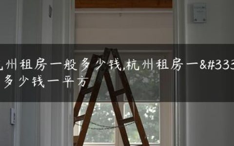 杭州租房一般多少钱,杭州租房一般多少钱一平方