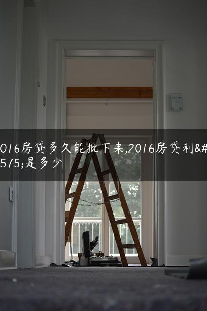 2016房贷多久能批下来,2016房贷利率是多少