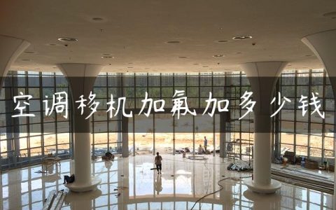 空调移机加氟加多少钱