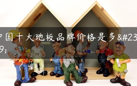 中国十大地板品牌价格是多少