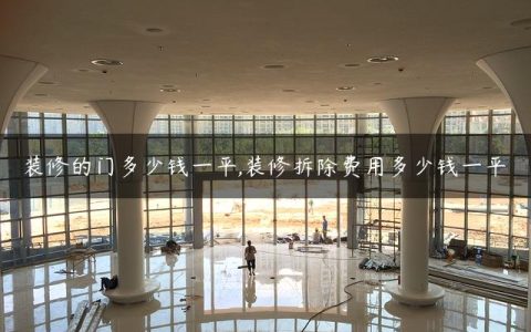 装修的门多少钱一平,装修拆除费用多少钱一平