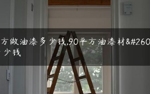 90方做油漆多少钱,90平方油漆材料多少钱