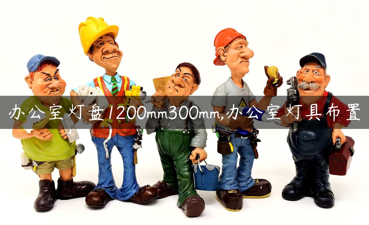 办公室灯盘1200mm300mm,办公室灯具布置