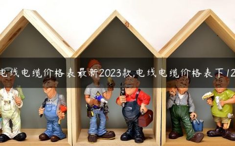 电线电缆价格表最新2023款,电线电缆价格表下12