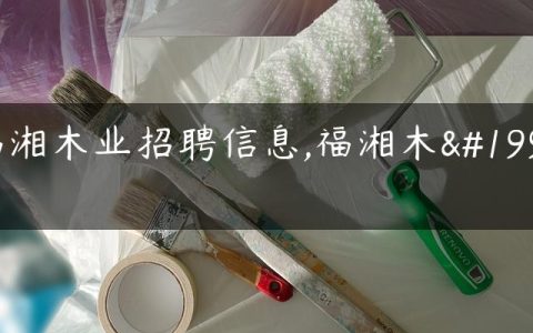 福湘木业招聘信息,福湘木业