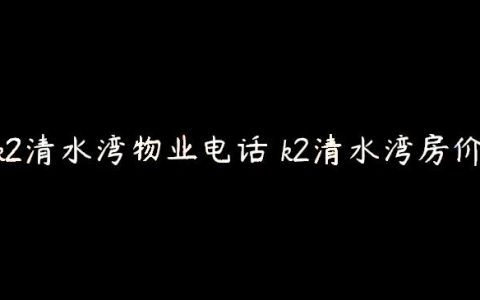 k2清水湾物业电话 k2清水湾房价