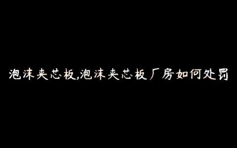 泡沫夹芯板,泡沫夹芯板厂房如何处罚