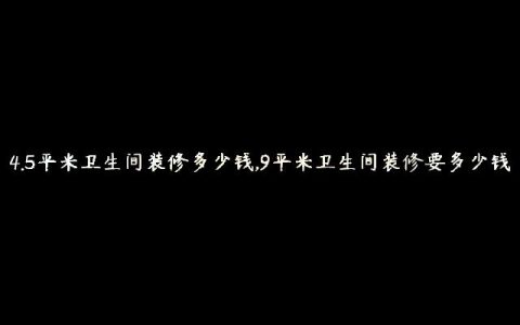 4.5平米卫生间装修多少钱,9平米卫生间装修要多少钱