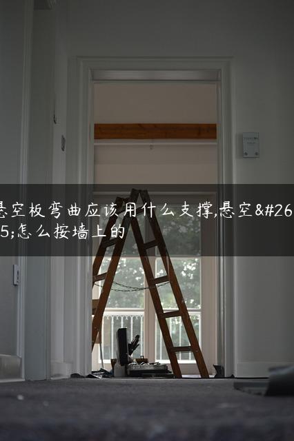 悬空板弯曲应该用什么支撑,悬空板怎么按墙上的