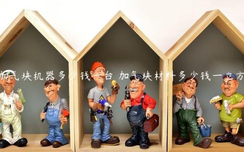 加气块机器多少钱一台 加气块材料多少钱一立方