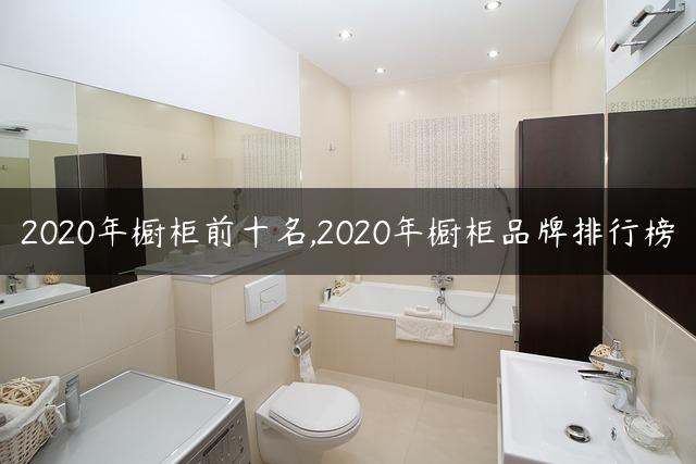 2020年橱柜前十名,2020年橱柜品牌排行榜