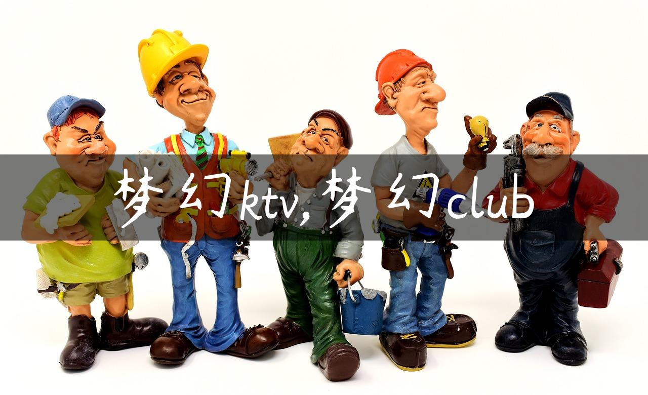 梦幻ktv,梦幻club