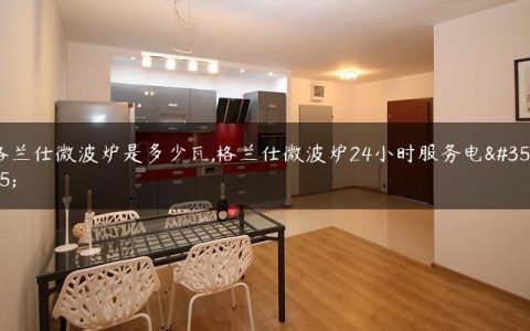 格兰仕微波炉是多少瓦,格兰仕微波炉24小时服务电话
