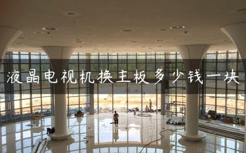 液晶电视机换主板多少钱一块