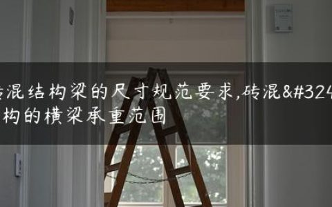 砖混结构梁的尺寸规范要求,砖混结构的横梁承重范围