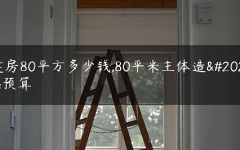 建房80平方多少钱,80平米主体造价预算