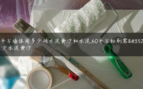 60平方墙体用多少砖水泥黄沙和水泥,60平方粉刷需要多少水泥黄沙