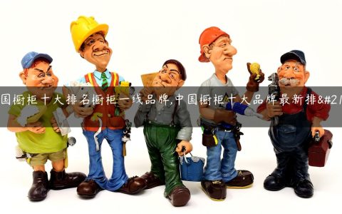 中国橱柜十大排名橱柜一线品牌,中国橱柜十大品牌最新排名